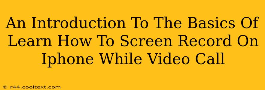 An Introduction To The Basics Of Learn How To Screen Record On Iphone While Video Call