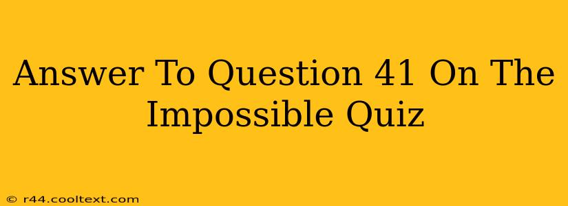 Answer To Question 41 On The Impossible Quiz