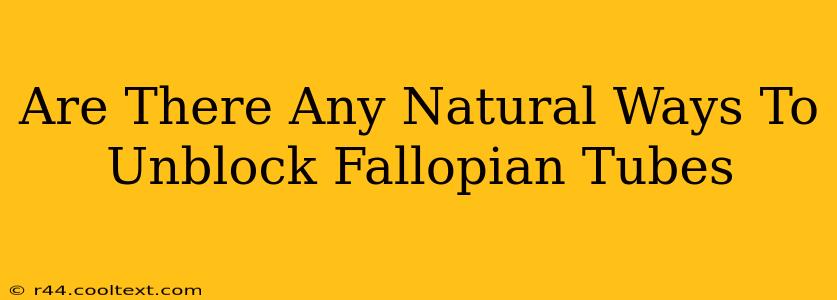 Are There Any Natural Ways To Unblock Fallopian Tubes