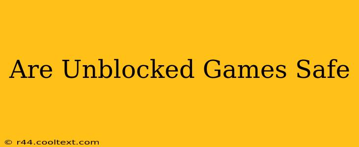 Are Unblocked Games Safe