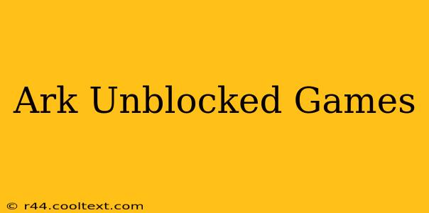 Ark Unblocked Games