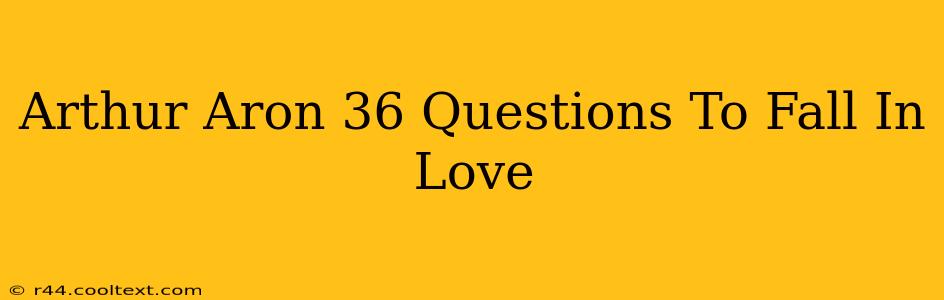 Arthur Aron 36 Questions To Fall In Love