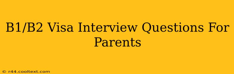 B1/B2 Visa Interview Questions For Parents