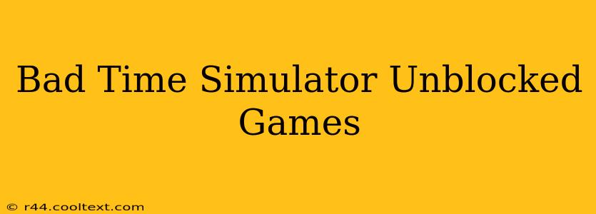 Bad Time Simulator Unblocked Games