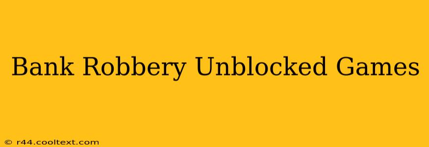 Bank Robbery Unblocked Games