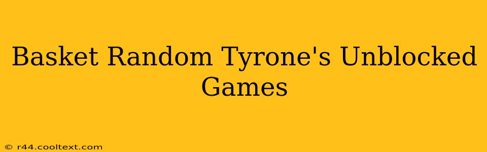 Basket Random Tyrone's Unblocked Games