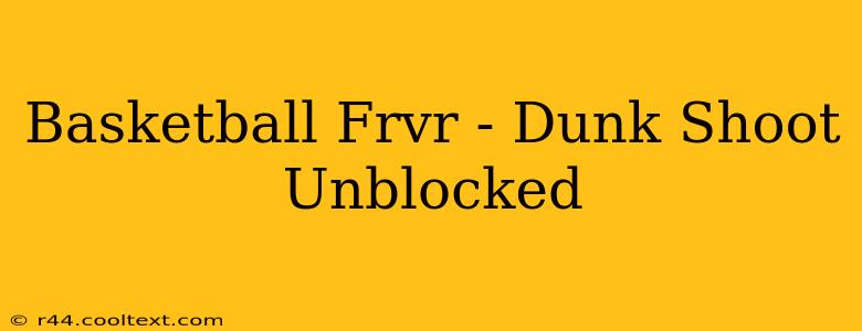 Basketball Frvr - Dunk Shoot Unblocked