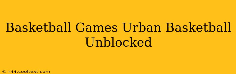 Basketball Games Urban Basketball Unblocked