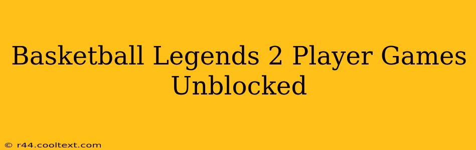 Basketball Legends 2 Player Games Unblocked