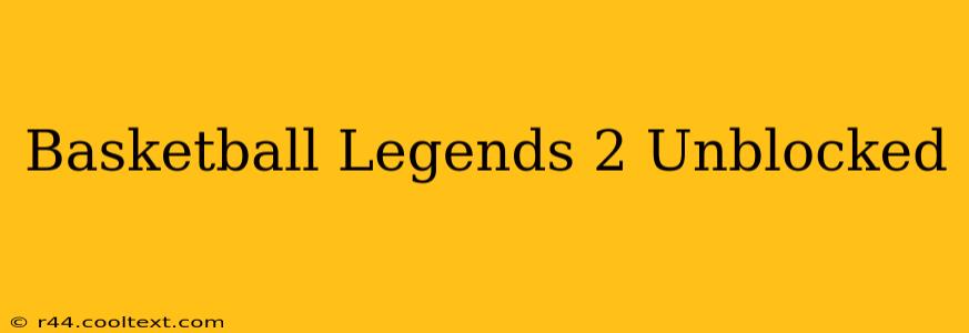 Basketball Legends 2 Unblocked