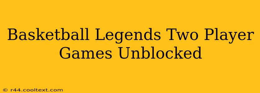 Basketball Legends Two Player Games Unblocked