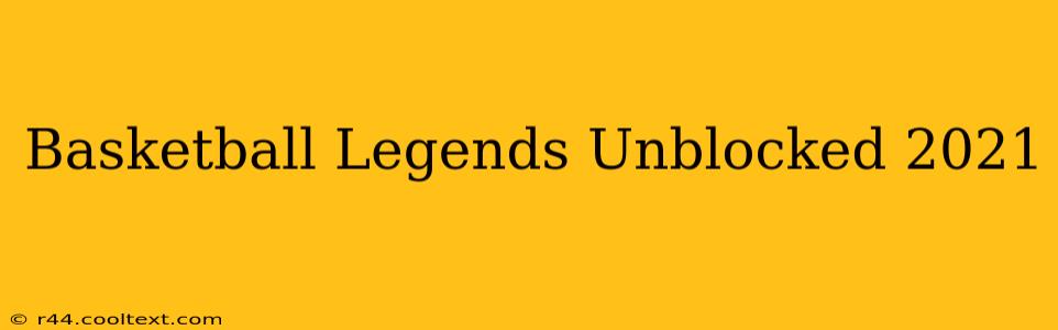 Basketball Legends Unblocked 2021