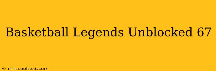 Basketball Legends Unblocked 67