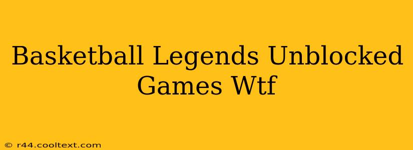 Basketball Legends Unblocked Games Wtf