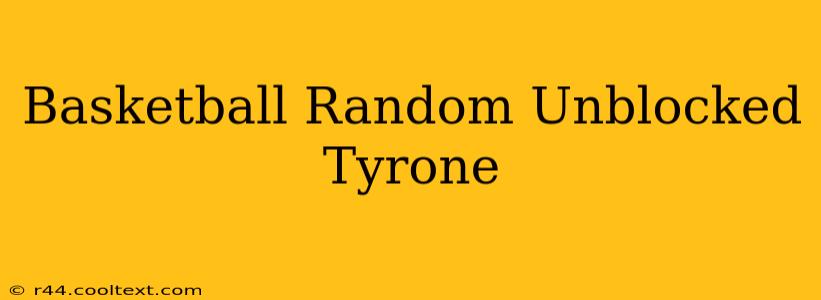 Basketball Random Unblocked Tyrone