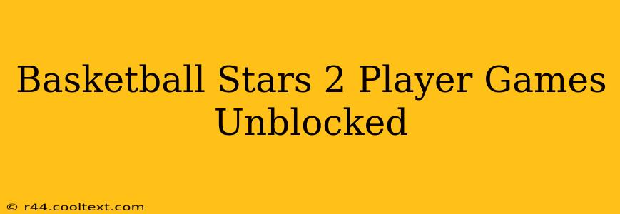 Basketball Stars 2 Player Games Unblocked