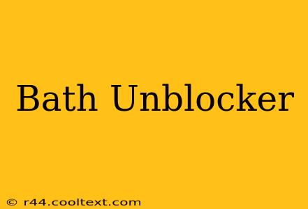 Bath Unblocker