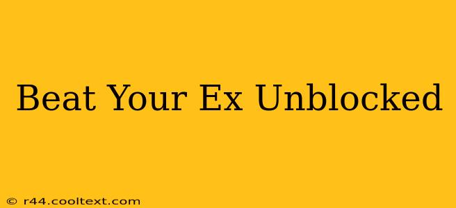 Beat Your Ex Unblocked