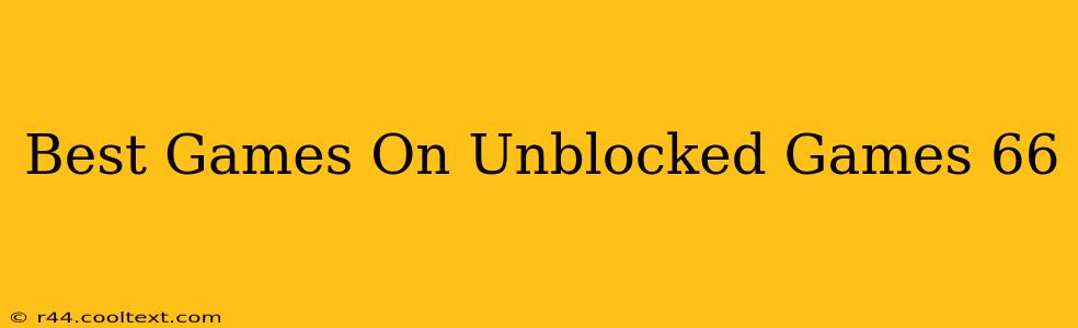 Best Games On Unblocked Games 66