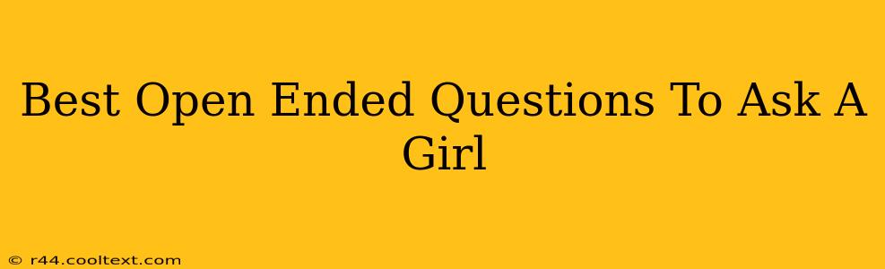 Best Open Ended Questions To Ask A Girl