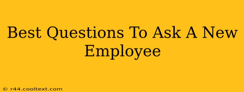 Best Questions To Ask A New Employee