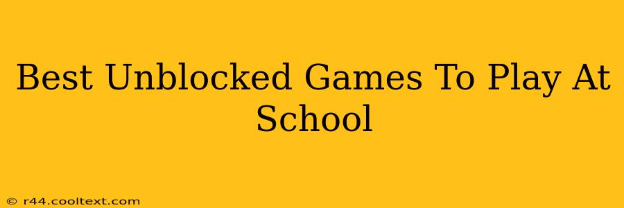 Best Unblocked Games To Play At School