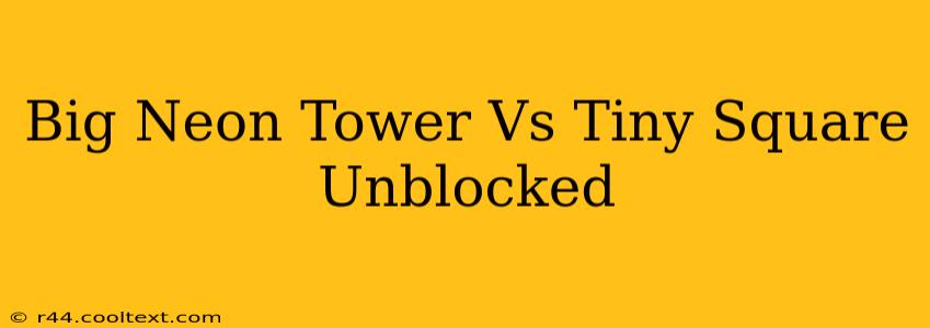 Big Neon Tower Vs Tiny Square Unblocked