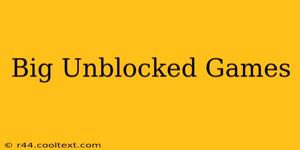 Big Unblocked Games