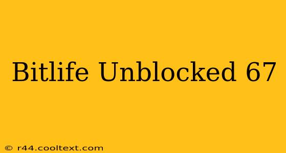 Bitlife Unblocked 67