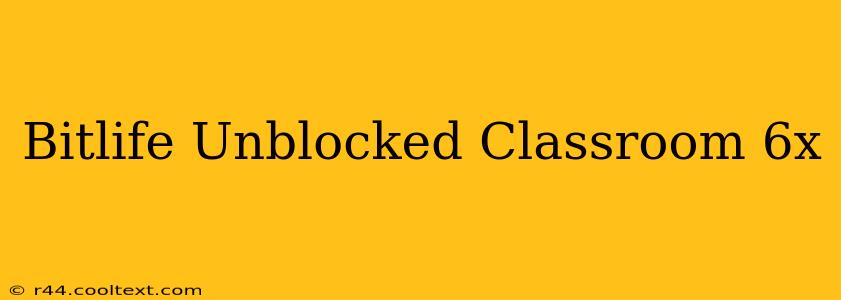 Bitlife Unblocked Classroom 6x