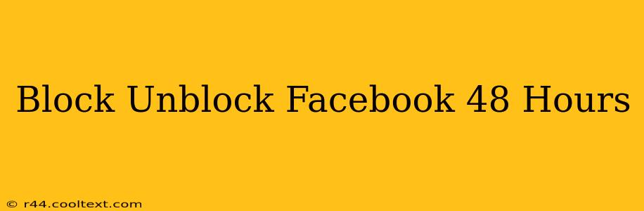 Block Unblock Facebook 48 Hours