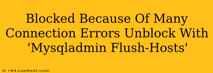 Blocked Because Of Many Connection Errors Unblock With 'Mysqladmin Flush-Hosts'