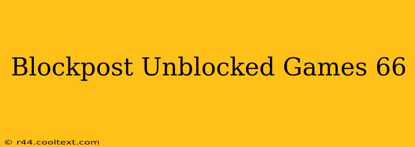 Blockpost Unblocked Games 66