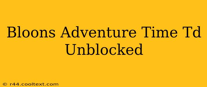 Bloons Adventure Time Td Unblocked