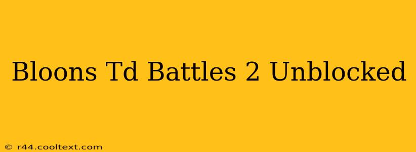 Bloons Td Battles 2 Unblocked