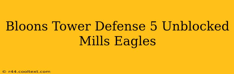 Bloons Tower Defense 5 Unblocked Mills Eagles