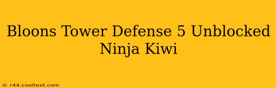 Bloons Tower Defense 5 Unblocked Ninja Kiwi