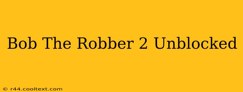 Bob The Robber 2 Unblocked