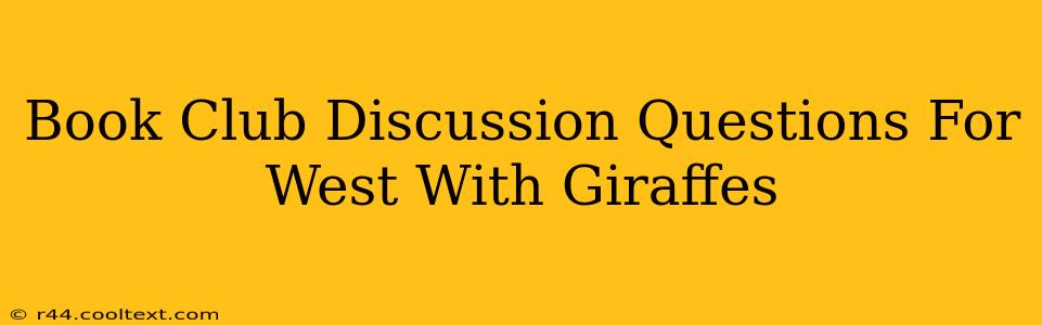 Book Club Discussion Questions For West With Giraffes