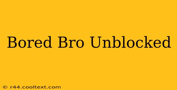 Bored Bro Unblocked