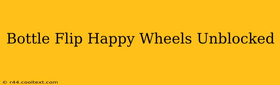 Bottle Flip Happy Wheels Unblocked