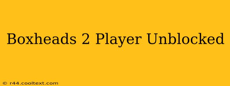 Boxheads 2 Player Unblocked