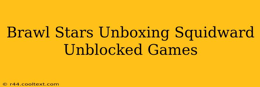 Brawl Stars Unboxing Squidward Unblocked Games