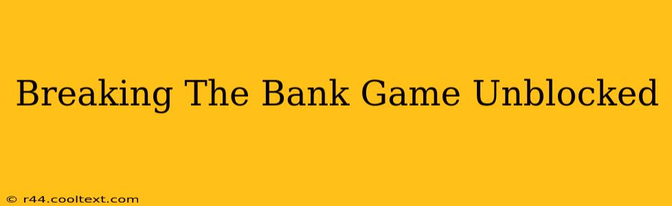 Breaking The Bank Game Unblocked