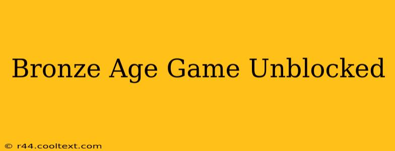 Bronze Age Game Unblocked