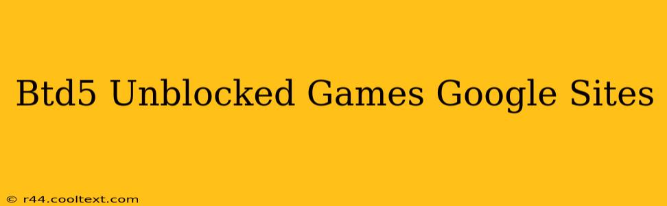 Btd5 Unblocked Games Google Sites