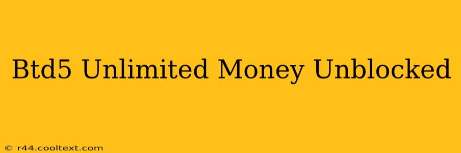 Btd5 Unlimited Money Unblocked