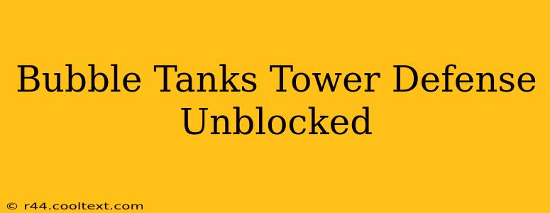 Bubble Tanks Tower Defense Unblocked