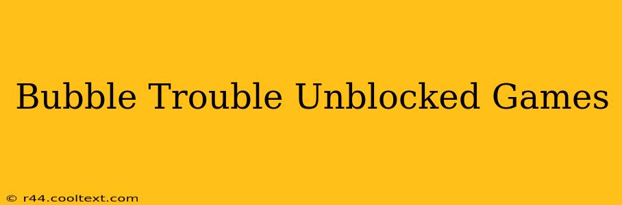 Bubble Trouble Unblocked Games