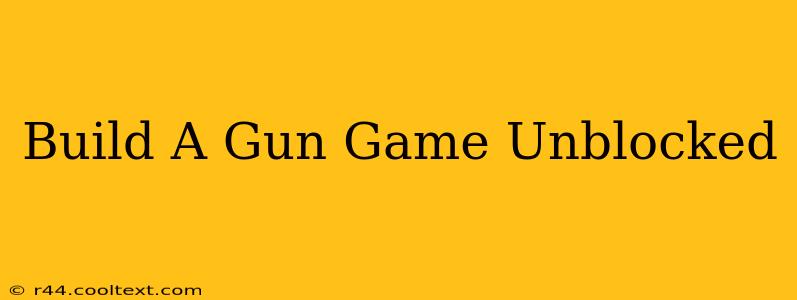 Build A Gun Game Unblocked